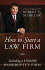 How to Start a Law Firm: Including a $100,000 Bankruptcy Firm By Robert V. Schaller Cover Image