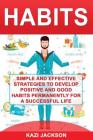 Habits: Simple and Effective Strategies to Develop Positive and Good Habits Permanently for a Successful Life By Kazi Jackson Cover Image