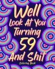Well Look at You Turning 59 and Shit: Coloring Book for Adults, 59th Birthday Gift for Her, Sarcasm Quotes Coloring By Paperland Cover Image