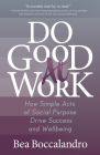 Do Good at Work: How Simple Acts of Social Purpose Drive Success and Wellbeing By Bea Boccalandro Cover Image
