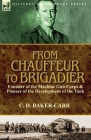 From Chauffeur to Brigadier-Founder of the Machine Gun Corps & Pioneer of the Development of the Tank By C. D. Baker-Carr Cover Image