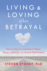 Living and Loving After Betrayal: How to Heal from Emotional Abuse, Deceit, Infidelity, and Chronic Resentment Cover Image