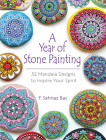 A Year of Stone Painting: 52 Mandala Designs to Inspire Your Spirit By F. Sehnaz Bac Cover Image