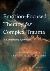 Emotion-Focused Therapy for Complex Trauma: An Integrative Approach By Sandra C. Paivio, Antonio Pascual-Leone Cover Image