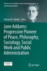 Jane Addams: Progressive Pioneer of Peace, Philosophy, Sociology, Social Work and Public Administration (Pioneers in Arts #10) By Patricia Shields (Editor) Cover Image