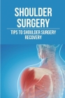 Shoulder Surgery: Tips To Shoulder Surgery Recovery: Find Shoulder Surgery Recovery Time Cover Image