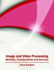 Image and Video Processing: Methods, Functionalities and Services By Anna Sanders (Editor) Cover Image
