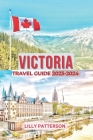 Victoria Travel Guide 2023-2024 (Wanderlust #13) By Lilly Patterson Cover Image