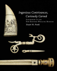 Ingenious Contrivances, Curiously Carved: Scrimshaw in the New Bedford Whaling Museum By Stuart M. Frank Cover Image