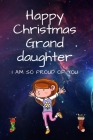 Happy Christmas Grand Daughter: I Am So Proud Of You! By Sm Christmas Journals Cover Image