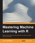 Mastering Machine Learning with R By Cory Leismester Cover Image