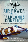 Air Power in the Falklands Conflict: An Operational Level Insight Into Air Warfare in the South Atlantic By John Shields Cover Image