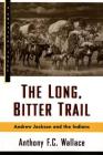 The Long, Bitter Trail: Andrew Jackson and the Indians (Hill and Wang Critical Issues) By Anthony Wallace Cover Image