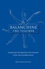 Balanchine the Teacher: Fundamentals That Shaped the First Generation of New York City Ballet Dancers By Barbara Walczak, Una Kai Cover Image