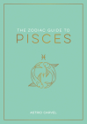 The Zodiac Guide to Pisces: The Ultimate Guide to Understanding Your Star Sign, Unlocking Your Destiny and Decoding the Wisdom of the Stars (Zodiac Guides) Cover Image