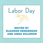 Labor Day Lib/E: True Birth Stories by Today's Best Women Writers By Eleanor Henderson, Eleanor Henderson (Editor), Anna Solomon Cover Image