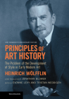 Principles of Art History: The Problem of the Development of Style in Early Modern Art, One Hundredth Anniversary Edition (Texts & Documents) By Heinrich Wolfflin, Jonathan Blower (Translated by), Evonne Levy (Editor), Tristan Weddigen (Editor) Cover Image