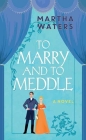 To Marry and to Meddle: The Regency Vows By Martha Waters Cover Image