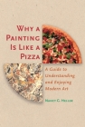 Why a Painting Is Like a Pizza: A Guide to Understanding and Enjoying Modern Art By Nancy G. Heller Cover Image