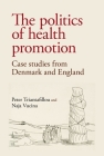 The Politics of Health Promotion: Case Studies from Denmark and England By Peter Triantafillou, Naja Vucina Cover Image