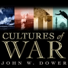 Cultures of War Lib/E: Pearl Harbor / Hiroshima / 9-11 / Iraq By John W. Dower, Kevin Foley (Read by) Cover Image