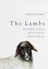 The Lambs: My Father, a Farm, and the Gift of a Flock of Sheep By Carole George Cover Image