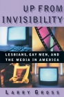 Up from Invisibility: Lesbians, Gay Men, and the Media in America (Between Men-Between Women: Lesbian and Gay Studies) By Larry Gross Cover Image