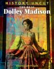 The Real Dolley Madison (History Uncut) By Virginia Loh-Hagan Cover Image