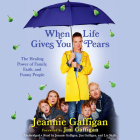 When Life Gives You Pears: The Healing Power of Family, Faith, and Funny People By Jeannie Gaffigan, Jeannie Gaffigan (Read by), Jim Gaffigan (Read by), Liz Noth (Read by) Cover Image