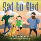 Sad to Glad By Gracie Munari, Aaron Philp (Illustrator) Cover Image