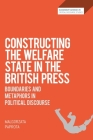 Constructing the Welfare State in the British Press: Boundaries and Metaphors in Political Discourse (Bloomsbury Advances in Critical Discourse Studies) By Malgorzata Paprota, David Machin (Editor), John E. Richardson (Editor) Cover Image