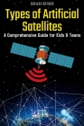 Types of Artificial Satellites: A Comprehensive Guide for Kids & Teens By Shah Rukh Cover Image