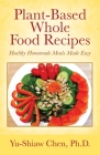 Plant-Based Whole Food Recipes: Healthy Homemade Meals Made Easy Cover Image