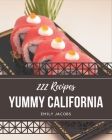222 Yummy California Recipes: The Highest Rated Yummy California Cookbook You Should Read By Emily Jacobs Cover Image