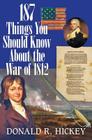 187 Things You Should Know about the War of 1812 By Donald R. Hickey Cover Image