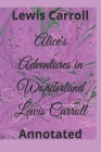 Alice's Adventures in Wonderland Lewis Carroll: Annotated By Lewis Carroll Cover Image