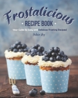 Frostalicious Recipe Book: Your Guide to Easy and Delicious Frosting Recipes! Cover Image