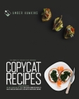 Copycat Recipes: The Complete Step-by-Step Cookbook with 100+ Accurate and Tasty Dishes from the Most Famous Restaurants to Make at Hom Cover Image