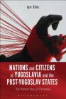 Nations and Citizens in Yugoslavia and the Post-Yugoslav States By Igor S. Tiks Cover Image
