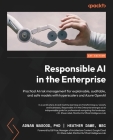 Responsible AI in the Enterprise: Practical AI risk management for explainable, auditable, and safe models with hyperscalers and Azure OpenAI By Adnan Masood, Heather Dawe Cover Image