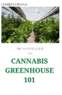 The Master Guide To Cannabis Greenhouse 101: Ways Of Growing Weed In A Greenhouse Cover Image