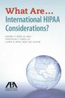 What Are...International Hipaa Considerations? By Rachel V. Rose, Jonathan P. Tomes, Lance H. Rose Cover Image