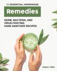 50 Essential Homemade Remedies: Germ, Bacteria, and Virus-Fighting Hand Sanitizer Recipes By Shawna S. Miller Cover Image