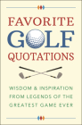 Favorite Golf Quotations: Wisdom & Inspiration from Legends of the Greatest Game Ever Cover Image