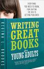 Writing Great Books for Young Adults: Everything You Need to Know, from Crafting the Idea to Getting Published By Regina Brooks Cover Image