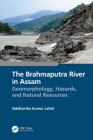 The Brahmaputra River in Assam: Geomorphology, Hazards, and Natural Resources By Siddhartha Kumar Lahiri Cover Image