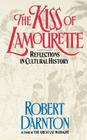 The Kiss of Lamourette: Reflections in Cultural History By Robert Darnton Cover Image