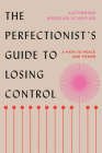 The Perfectionist's Guide to Losing Control: A Path to Peace and Power Cover Image