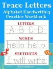 Trace Letters: Alphabet Handwriting Practice Workbook for Kids: ABC Print Handwriting Book & Preschool Writing Workbook with Sight Wo By Sarah Sanderson Cover Image