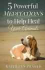 5 Powerful Meditations to Help Heal Your Animals By Kathleen Prasad Cover Image